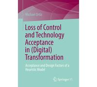 Loss of Control and Technology Acceptance in (Digital) Transformation : Acceptance and Design Factors of a Heuristic Model
