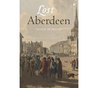 Lost Aberdeen: Aberdeen's Lost Architectural Heritage (Lost History)