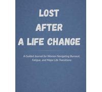 Lost After a Life Change: A Guided Journal for Women Navigating Burnout, Fatigue, Identity Shifts, and Major Transitions