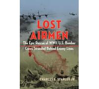 Lost Airmen: The Epic Rescue of WWII U.S. Bomber Crews Stranded Behind Enemy Lines