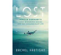 Lost : Amelia Earhart's Three Mysterious Deaths and One Extraordinary Life