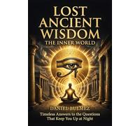 LOST ANCIENT WISDOM: The Inner World - Timeless Answers to the Questions That Keep You Up at Night
