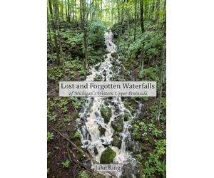 Lost and Forgotten Waterfalls of Michigan's Western Upper Peninsula