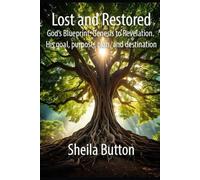 Lost and Restored: God's Blueprint. Genesis to Revelation. His goal, purpose, plan, and destination