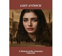 Lost Antioch: A Memoir Of The Armenian Genocide