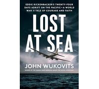 Lost at Sea: Eddie Rickenbacker's Twenty-Four Days Adrift on the Pacific --A World War II Tale of Courage and Faith