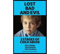 Lost, Bad, and Evil: 3 STAGES of CHILD ABUSE: The Cripple, The Parasite, and the Predator