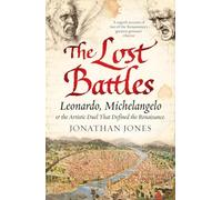Lost Battles: Leonardo, Michelangelo and the Artistic Duel that Defined the Renaissance