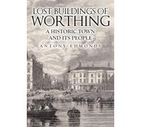 Lost Buildings of Worthing: A Historic Town and its People