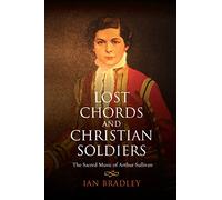 Lost Chords and Christian Soldiers: The Sacred Music of Arthur Sullivan