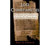LOST CHRISTIANITIES: The Battles for Scripture and the Faiths We Never Knew: The Battles for Scripture and the Faith We Never Knew