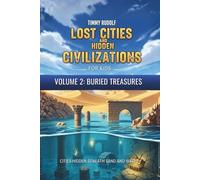 Lost Cities and Hidden Civilizations for Kids - Volume 2: Buried Treasures: Cities Hidden Beneath Sand and Water