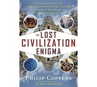 Lost Civilization Enigma: A New Inquiry Into the Existence of Ancient Cities, Cultures, and Peoples Who Pre-Date Recorded History
