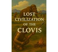 Lost Civilization of the Clovis (Ancient Civilizations)