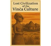 Lost Civilization of the Vinca Culture (Ancient Civilizations)