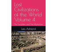 Lost Civilizations of the World Volume 4: The Forgotten and The Mysterious