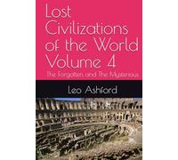 Lost Civilizations of the World Volume 4: The Forgotten and The Mysterious