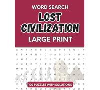 Lost Civilizations Word Search Puzzle Book: 100 Large Print Puzzles with Solutions: A Fascinating Word Search Collection Featuring Ancient Civilizations | Large Print for Adults and Seniors