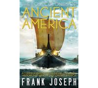 Lost Colonies Of Ancient America: A Comprehensive Guide to the Pre-Columbian Visitors Who Really Discovered America