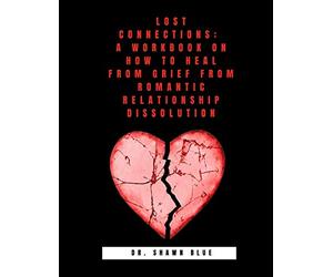 Lost Connections: A Workbook on How to Heal from Grief from Romantic Relationship Dissolution