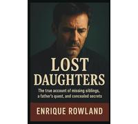 Lost Daughters: The True Account of Missing Siblings, a Father's Quest, and Concealed Secrets (Biography, autography and Memoir)