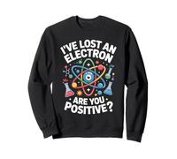 Lost Electron Are You Positive Science Pun Sweatshirt