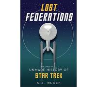 Lost Federations: The Unofficial Unmade History of Star Trek
