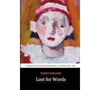 Lost for Words: A Selection of Autobiographical Columns 2000 - 2002 (Roddy Phillips - A Life in Print - Autobiographical columns)