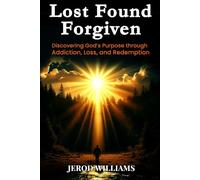 Lost Found Forgiven: Discovering God's Purpose through Addiction, Loss, and Redemption