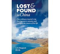 Lost & Found in China: One ordinary tourists trip that became a mission and changed the course of his life: One ordinary tourist trip that became a mission and changed the course of his life.