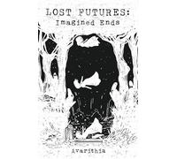 Lost Futures: Imagined Ends