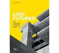 Lost Futures : The Disappearing Architecture of Post-War Britain