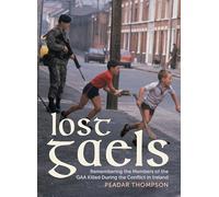 Lost Gaels: Remembering the Members of the GAA Killed in the Conflict in Ireland (Relatives for Justice)