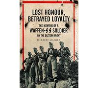 Lost Honour, Betrayed Loyalty: The Memoir of a Waffen-SS Soldier on the Eastern Front
