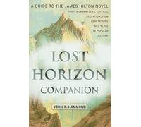 "Lost Horizon" Companion: A Guide to the James Hilton Novel and Its Characters, Critical Reception, Film Adaptations and Place in Popular Culture