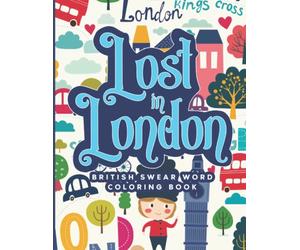 Lost in London: British Swear Word Coloring Book | Hilarious Cockney Insults & Swearing Coloring Book (Swear Word Coloring & Activity Books for Adults Who Enjoy a Good Laugh)