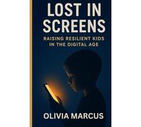 Lost in Screens: Raising Resilient Kids in the Digital Age