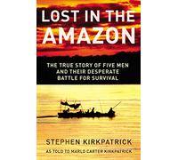 Lost in the Amazon: The True Story of Five Men and Their Desperate Battle for Survival