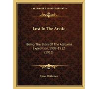 Lost In The Arctic: Being The Story Of The Alabama Expedition, 1909-1912 (1913)