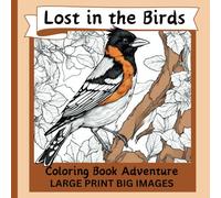 Lost In The Birds Coloring Book Adventure Large Print Big Images: 34 Bold Bird Pages to Color; Bleed Through Black Backing; 8.5" x 8.5" Square Size; ... Chickadee; Woodpecker; Hummingbird and more!