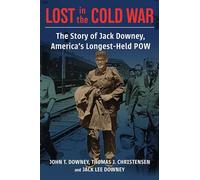 Lost in the Cold War: The Story of Jack Downey, America’s Longest-Held POW (A Nancy Bernkopf Tucker and Warren I. Cohen Book on American-East Asian Relations)