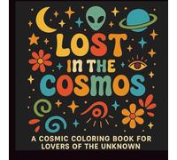 Lost in the Cosmos: A Cosmic Coloring Book for Lovers of the Unknown