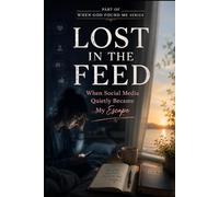 Lost in the Feed: When Social Media Quietly Became my Escape (When God Found Me)