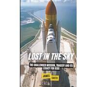 Lost in the Sky: The Challenger Mission, Tragedy and Its Legacy For Kids (Famous Disasters For Kids)