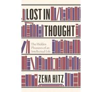Lost in Thought: The Hidden Pleasures of an Intellectual Life