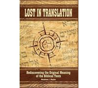 Lost In Translation: Rediscovering the Original Meaning of the Biblical Text
