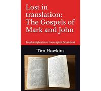 Lost in translation: The Gospels of Mark and John: Fresh insights from the original Greek text