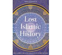 Lost Islamic History: Reclaiming Muslim Civilisation from the Past