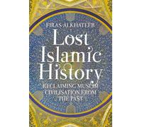 Lost Islamic History: Reclaiming Muslim Civilisation from the Past | Paperback