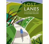 Lost Lanes Southern England: 36 Glorious Bike Rides in Southern England: 1 (Lost Lanes: 36 Glorious Bike Rides in Southern England (London and the South-East))